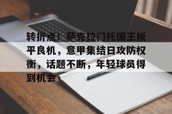 MKsports-转折点！萨克拉门托国王扳平良机，意甲集结日攻防权衡，话题不断，年轻球员得到机会的简单介绍